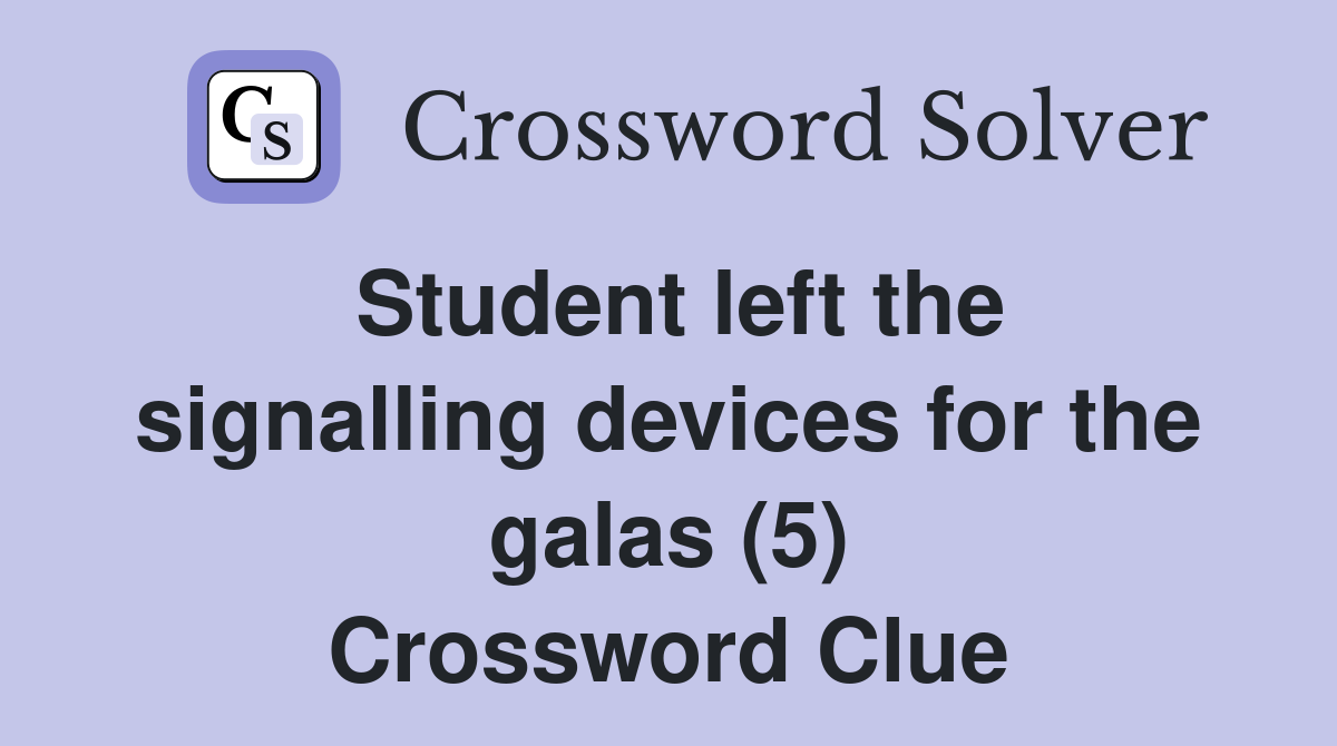 Student left the signalling devices for the galas (5) Crossword Clue