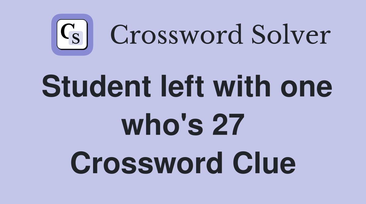 Student left with one who's 27 Crossword Clue