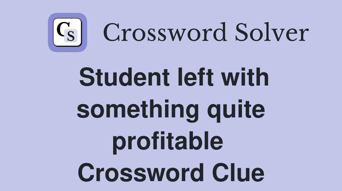 Student left with something quite profitable  Crossword Clue