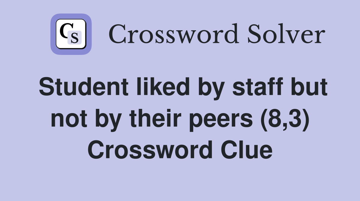 Student liked by staff but not by their peers (8,3) Crossword Clue