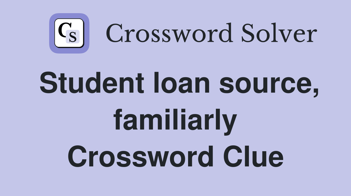 Student loan source, familiarly Crossword Clue