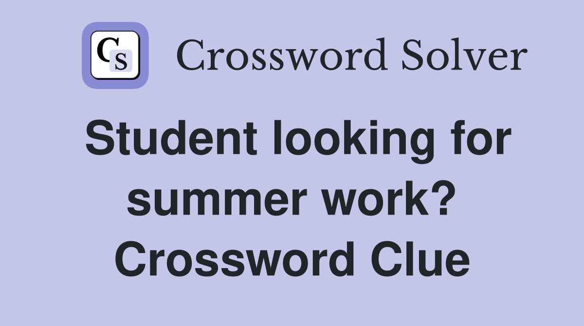 Student looking for summer work? Crossword Clue