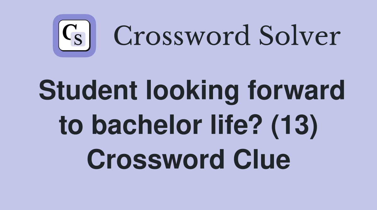 Student looking forward to bachelor life? (13) Crossword Clue