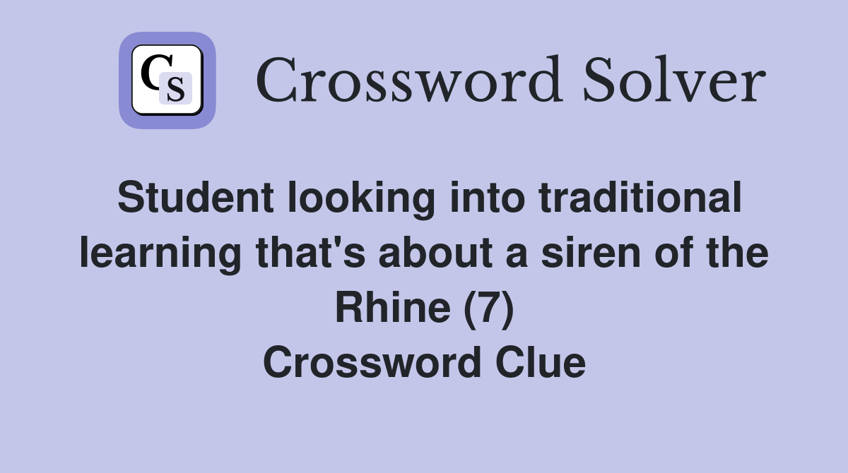 Student looking into traditional learning that's about a siren of the Rhine (7) Crossword Clue