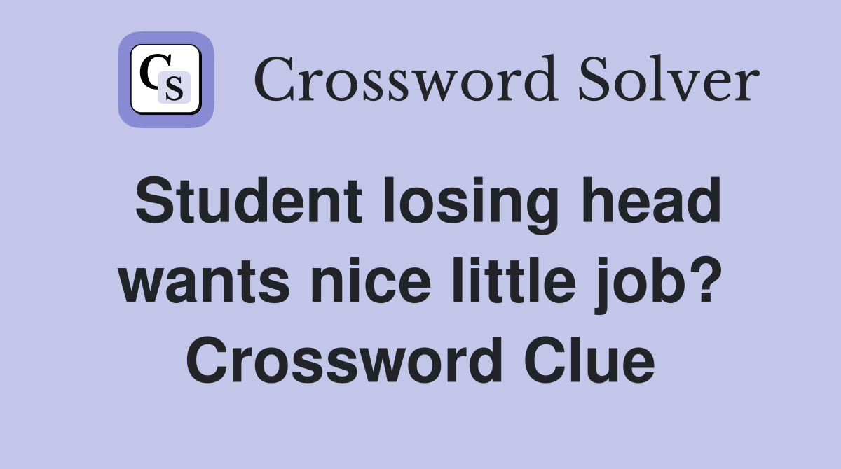 Student losing head wants nice little job? Crossword Clue