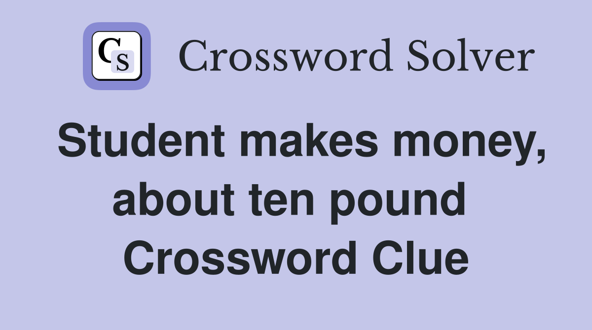 Student makes money, about ten pound  Crossword Clue