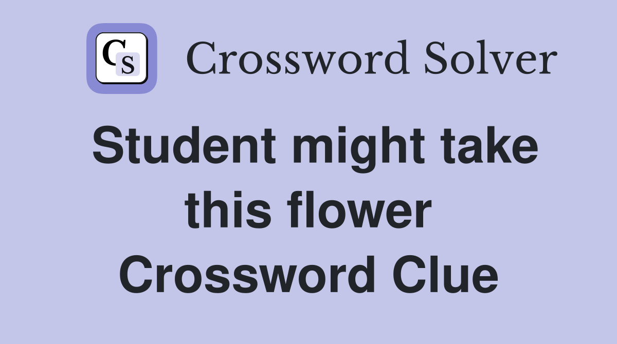 Student might take this flower Crossword Clue