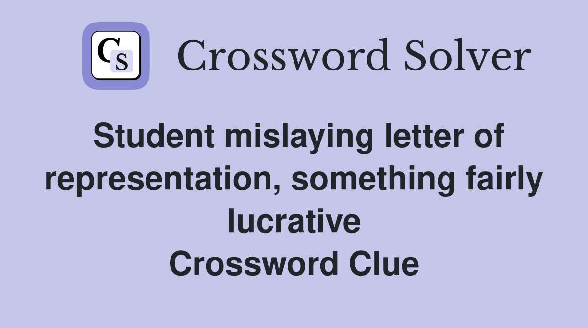 Student mislaying letter of representation, something fairly lucrative Crossword Clue