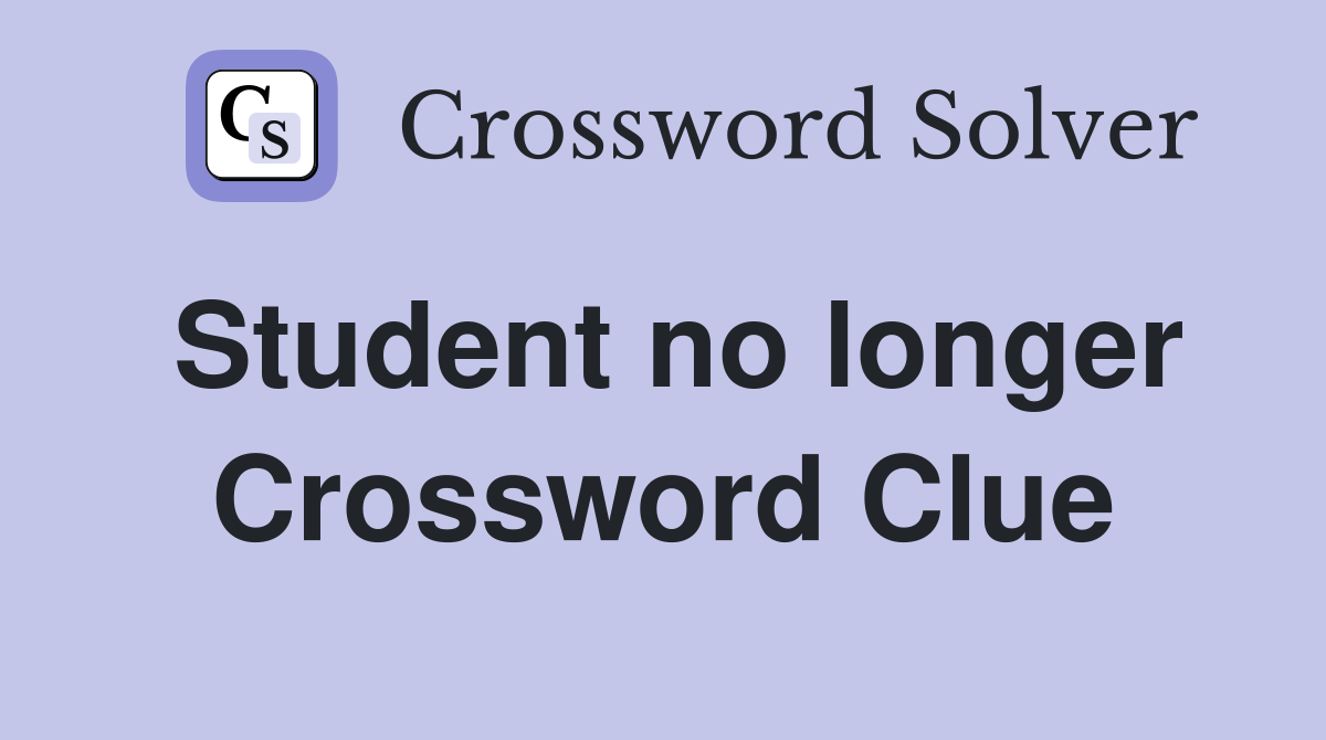 Student no longer Crossword Clue