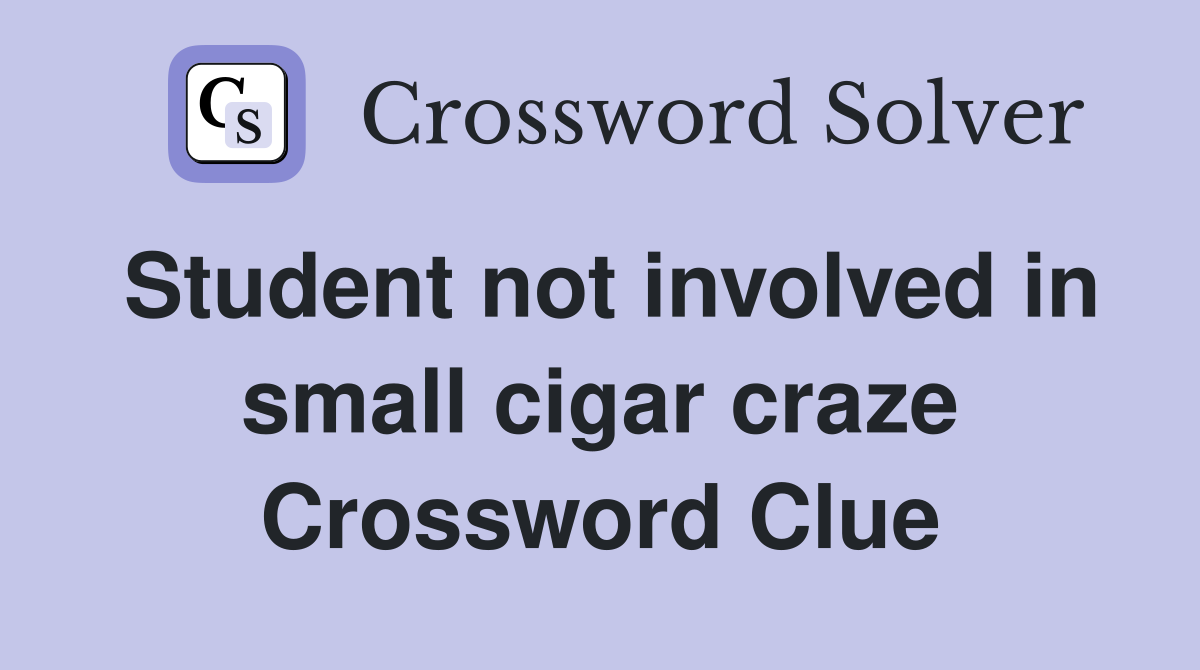 Student not involved in small cigar craze Crossword Clue
