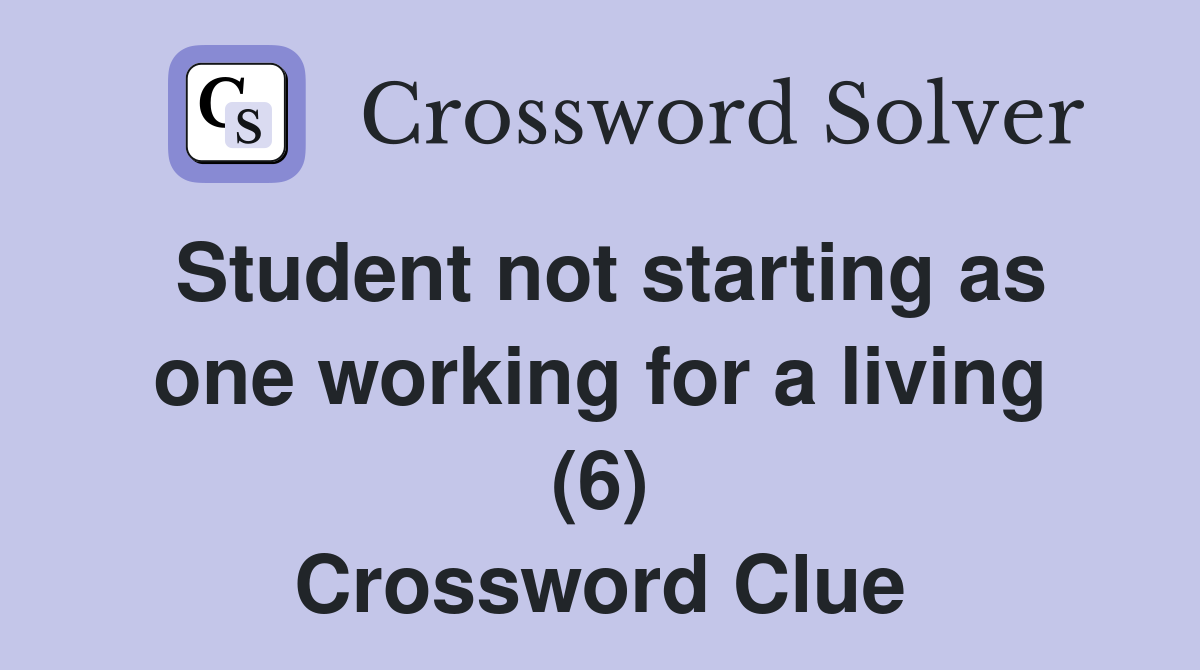 Student not starting as one working for a living (6) Crossword Clue