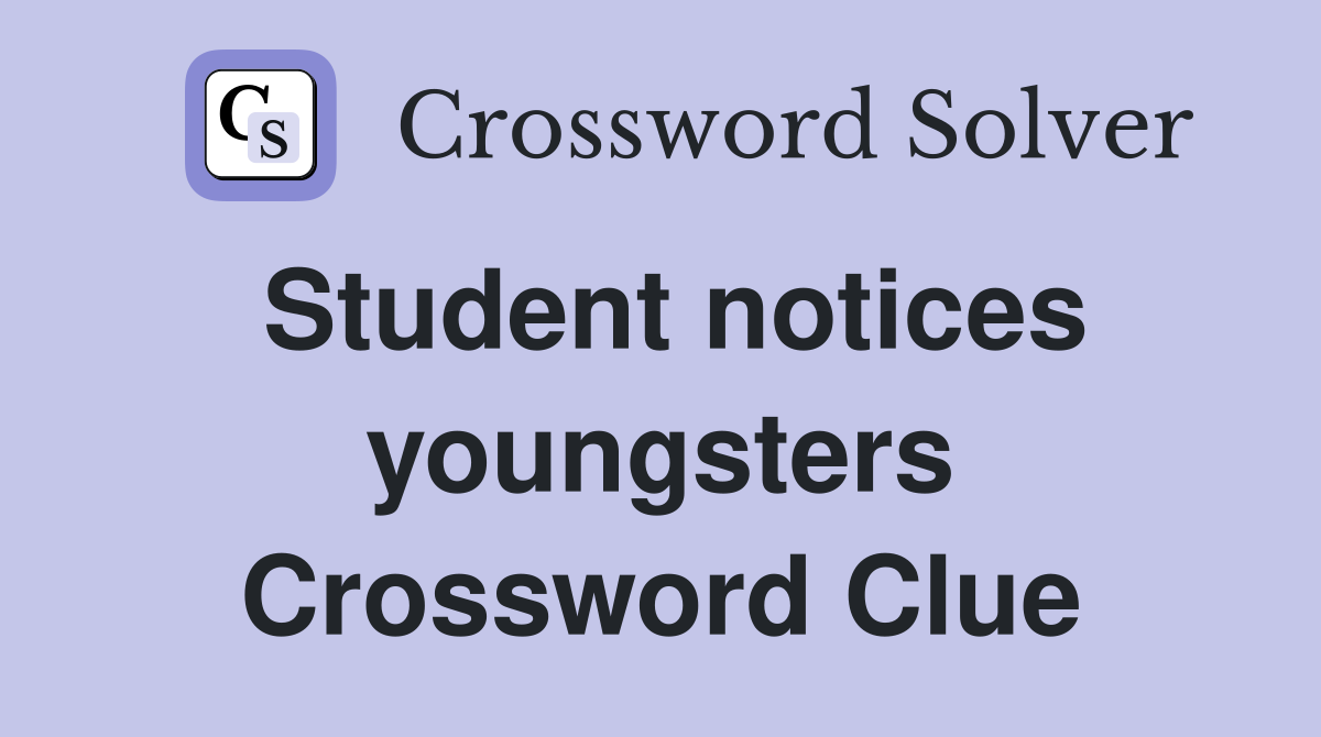 Student notices youngsters Crossword Clue
