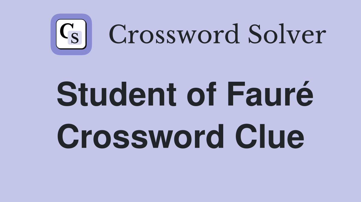 Student of Fauré Crossword Clue