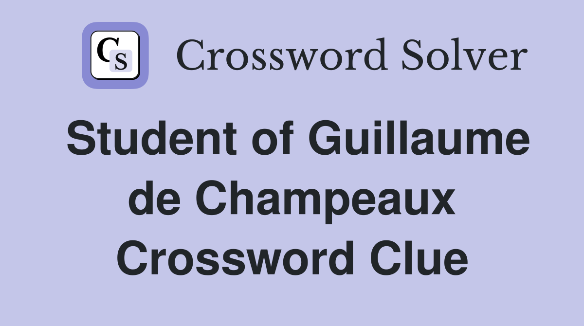 Student of Guillaume de Champeaux Crossword Clue
