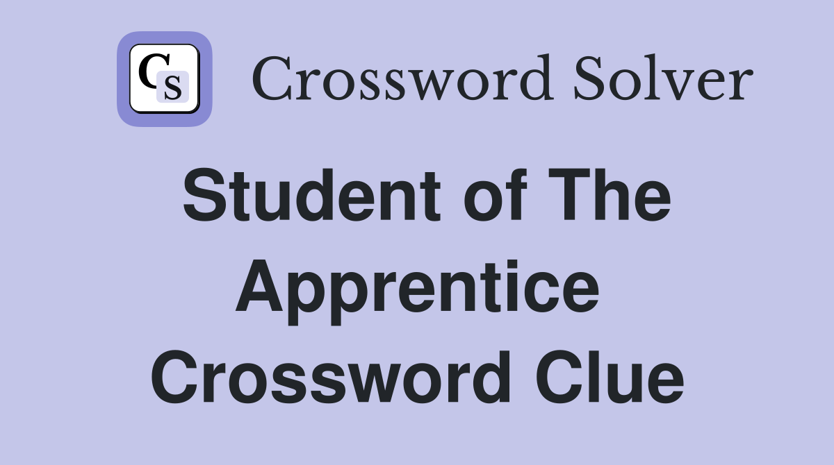 Student of The Apprentice Crossword Clue