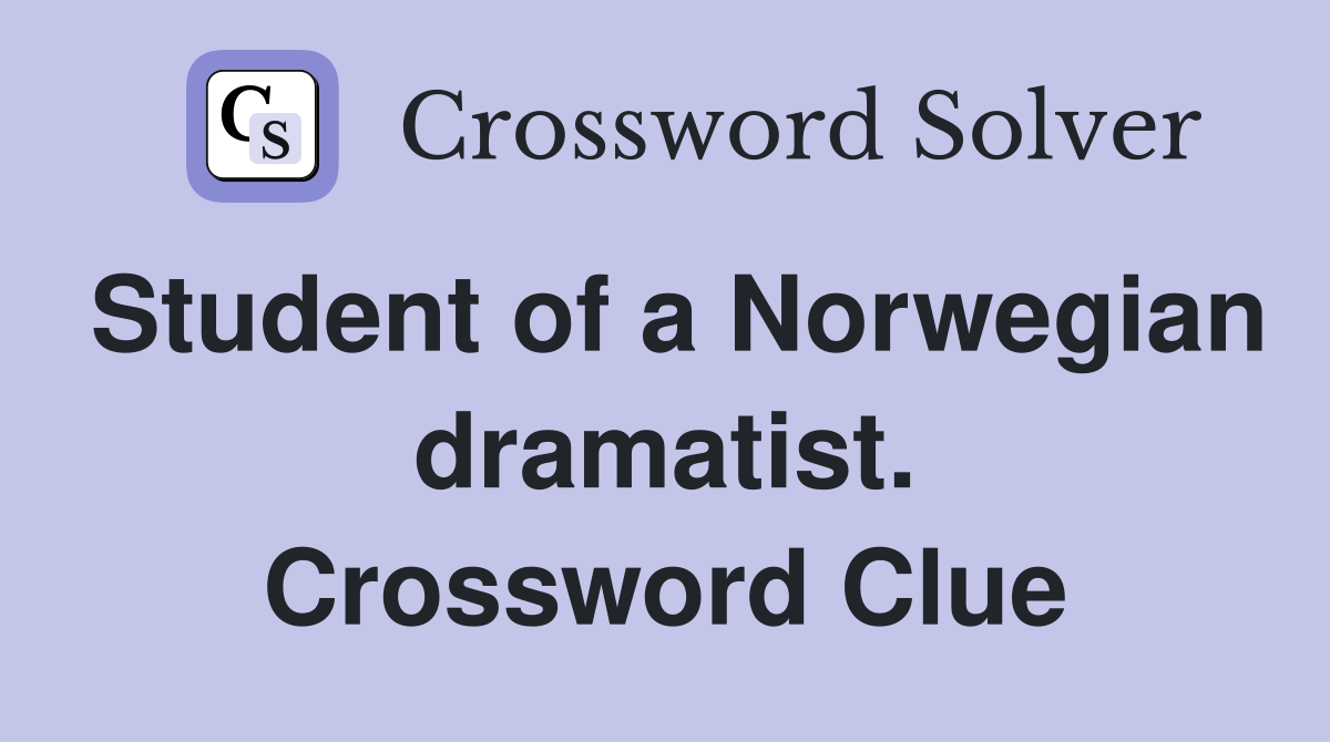 Student of a Norwegian dramatist. Crossword Clue