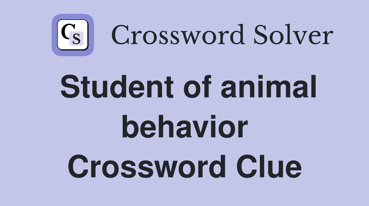 Student of animal behavior Crossword Clue