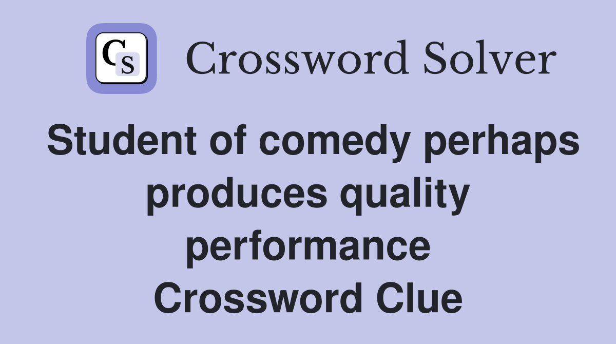Student of comedy perhaps produces quality performance Crossword Clue