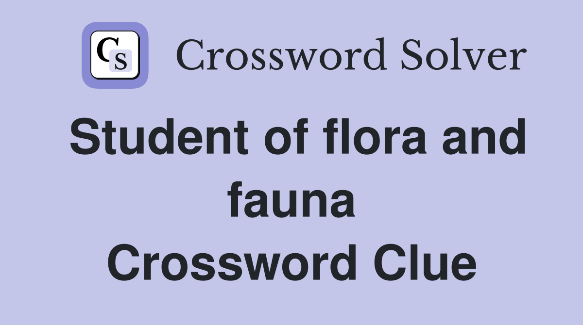 Student of flora and fauna Crossword Clue