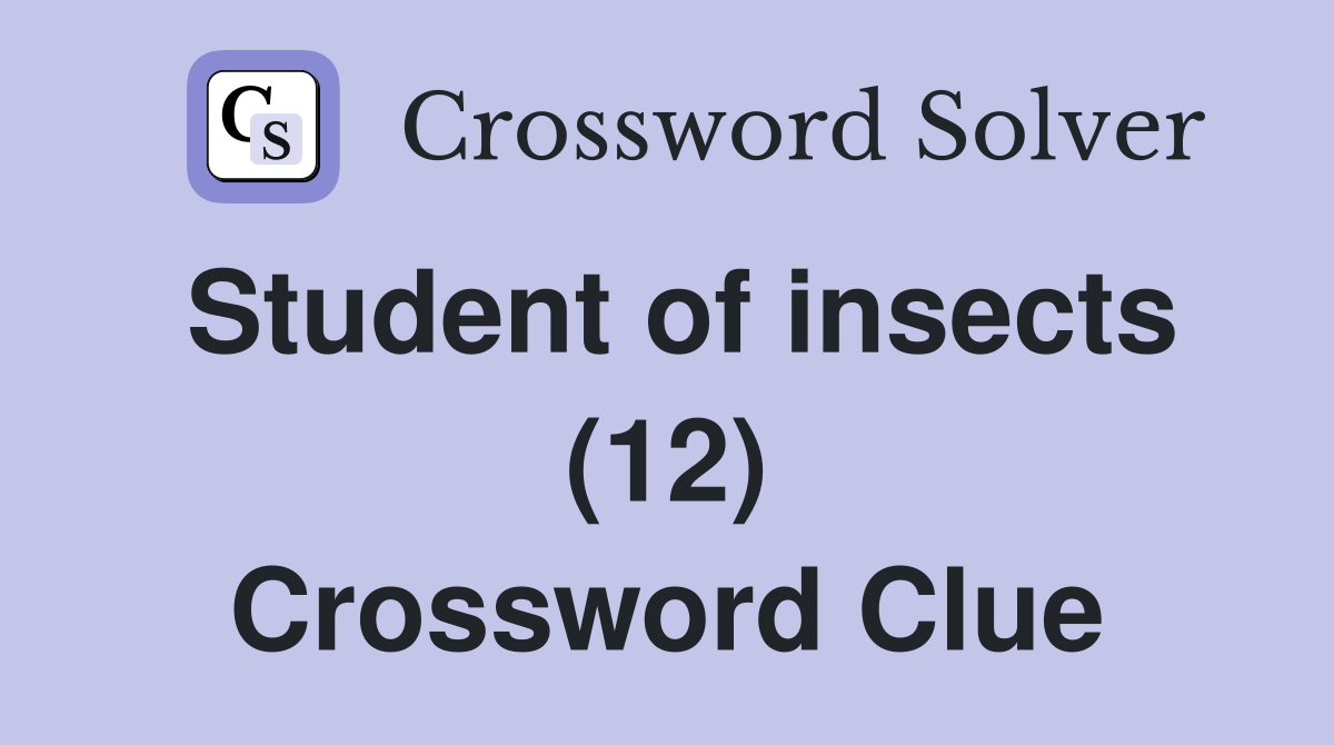 Student of insects (12) Crossword Clue