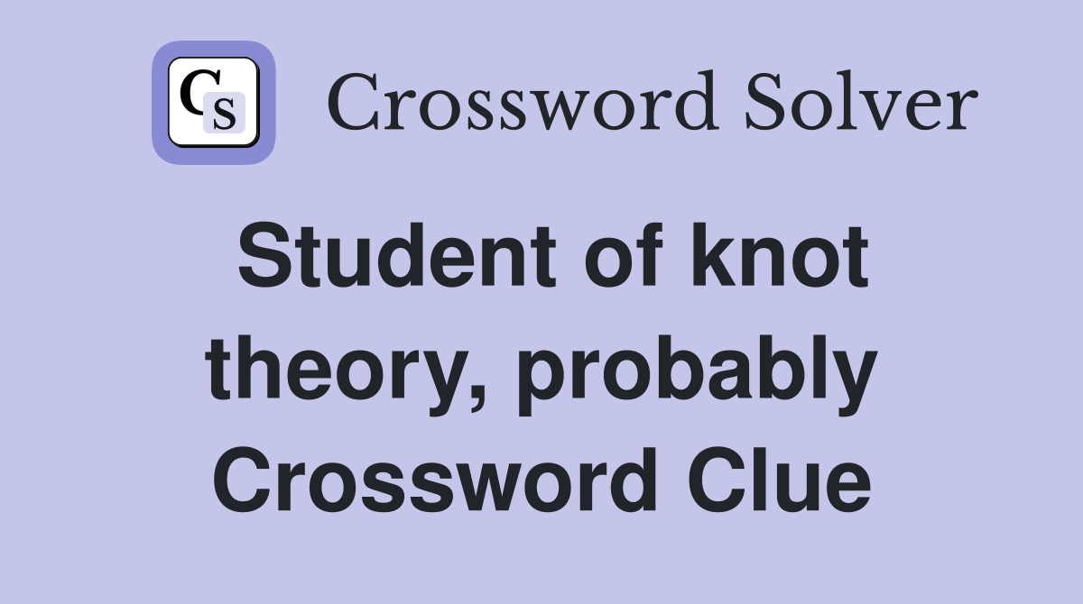 Student of knot theory, probably Crossword Clue