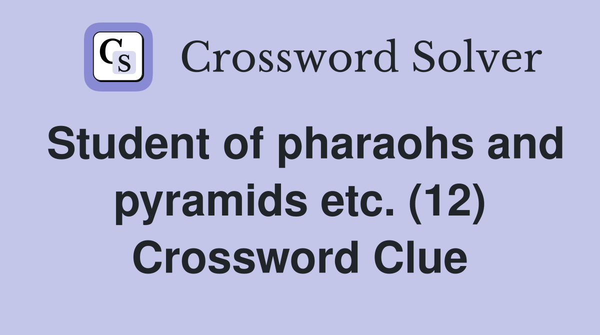 Student of pharaohs and pyramids etc. (12) Crossword Clue