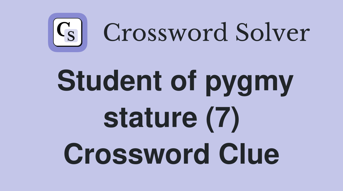 Student of pygmy stature (7) Crossword Clue