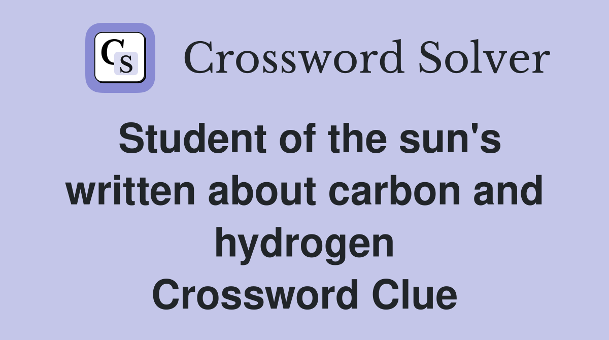 Student of the sun's written about carbon and hydrogen Crossword Clue