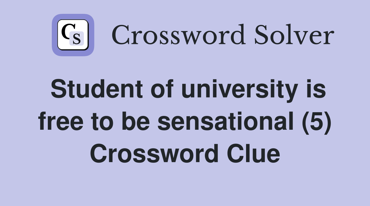 Student of university is free to be sensational (5) Crossword Clue