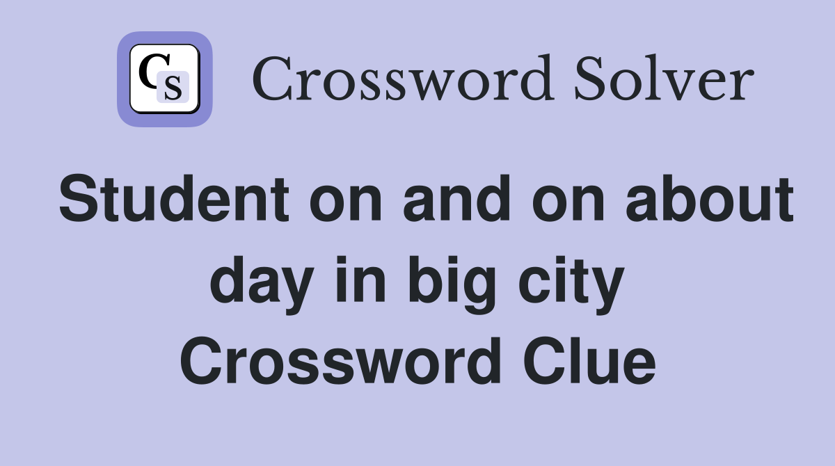 Student on and on about day in big city Crossword Clue