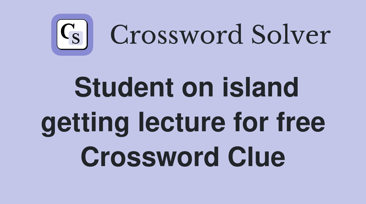 Student on island getting lecture for free Crossword Clue