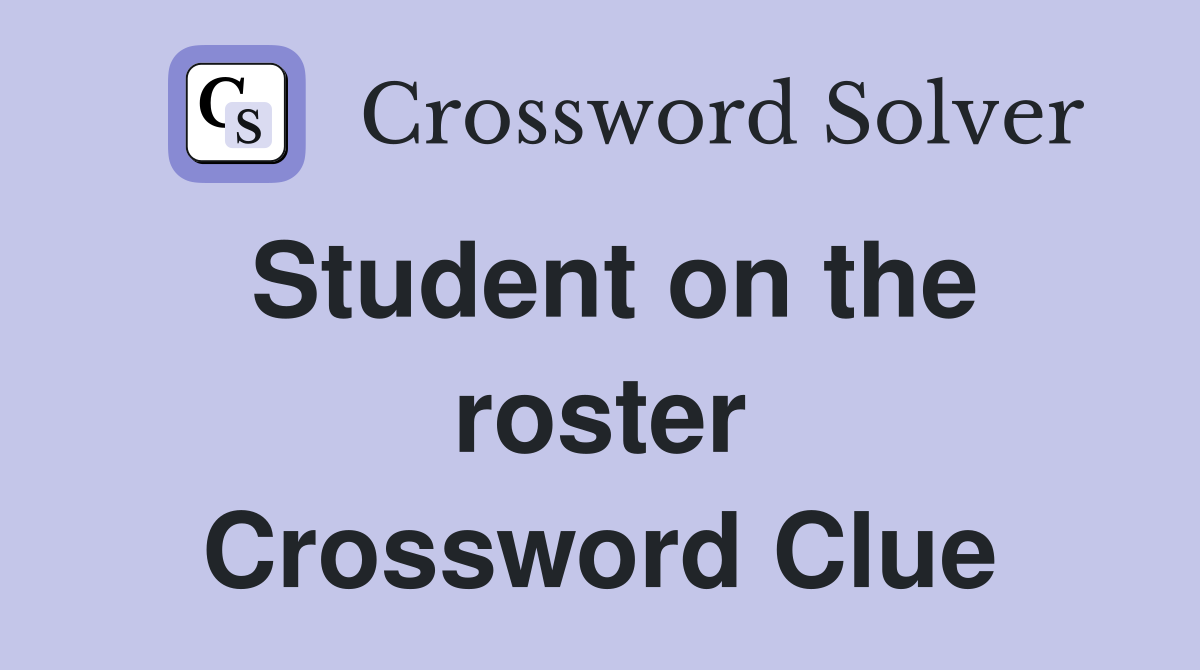 Student on the roster Crossword Clue