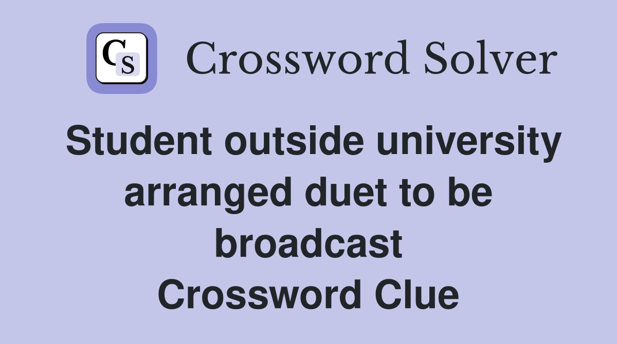 Student outside university arranged duet to be broadcast Crossword Clue