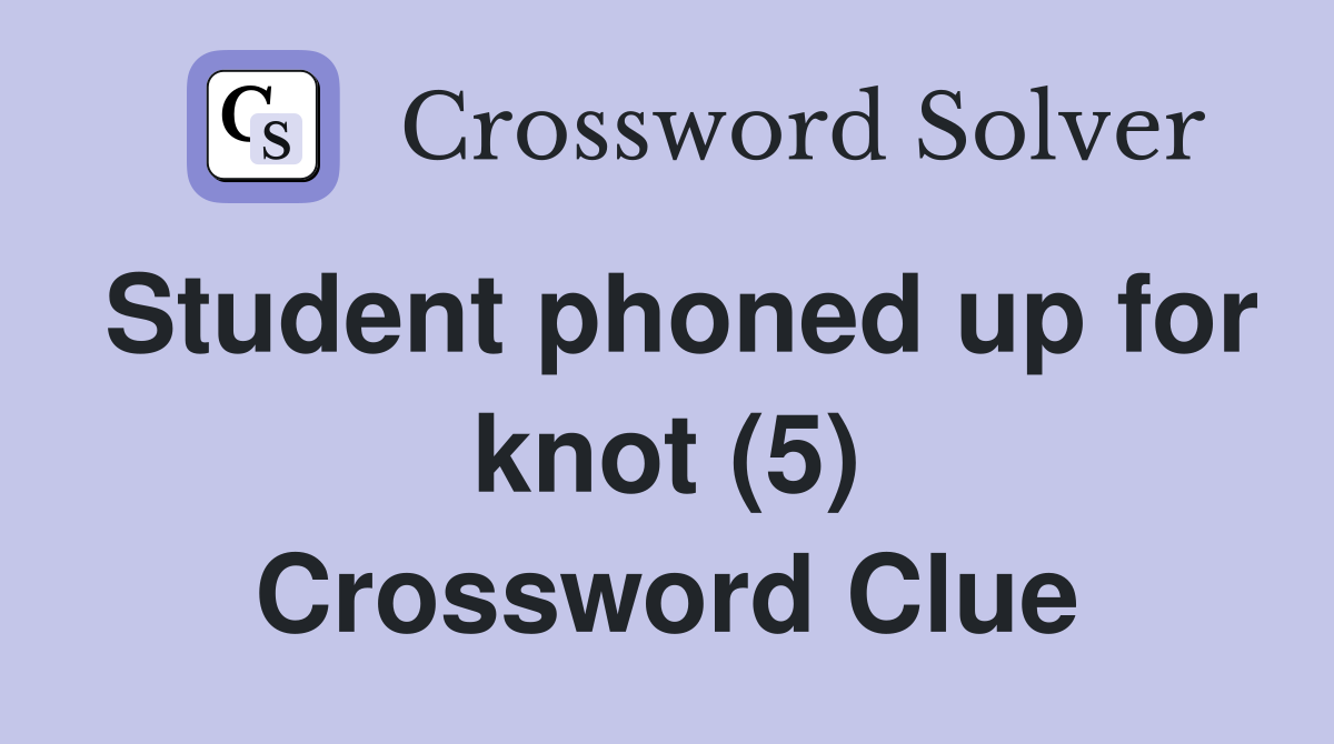 Student phoned up for knot (5) Crossword Clue