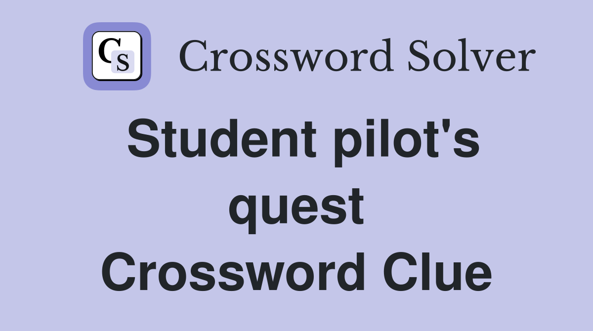 Student pilot's quest Crossword Clue