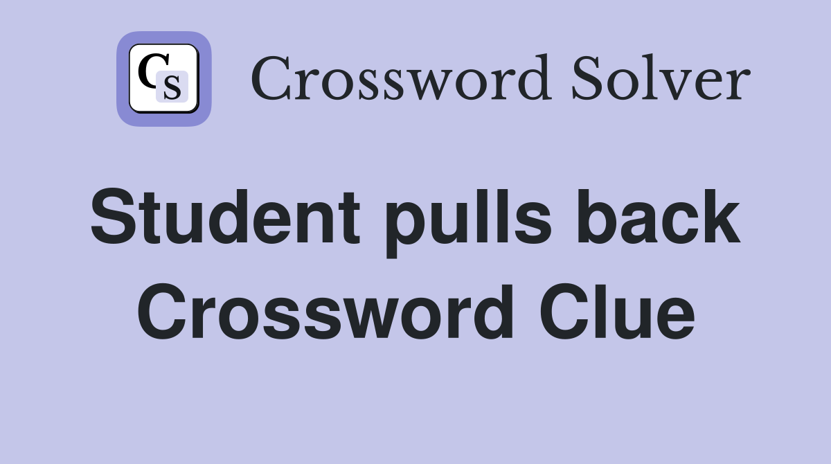 Student pulls back  Crossword Clue