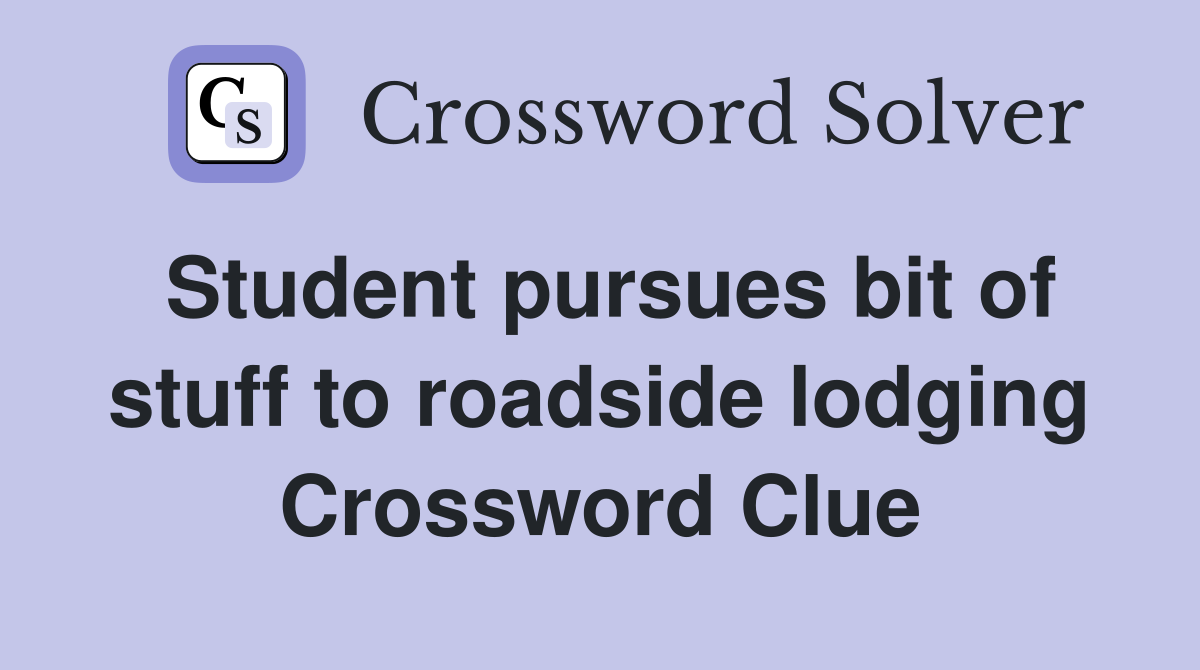Student pursues bit of stuff to roadside lodging Crossword Clue