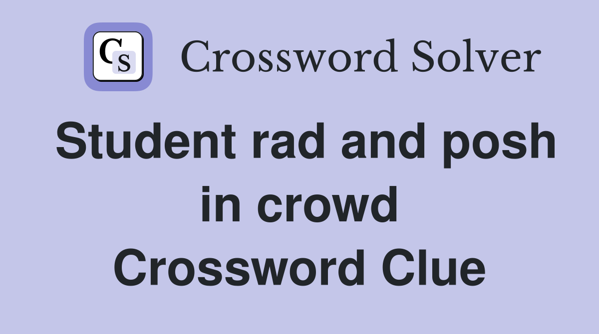 Student rad and posh in crowd Crossword Clue