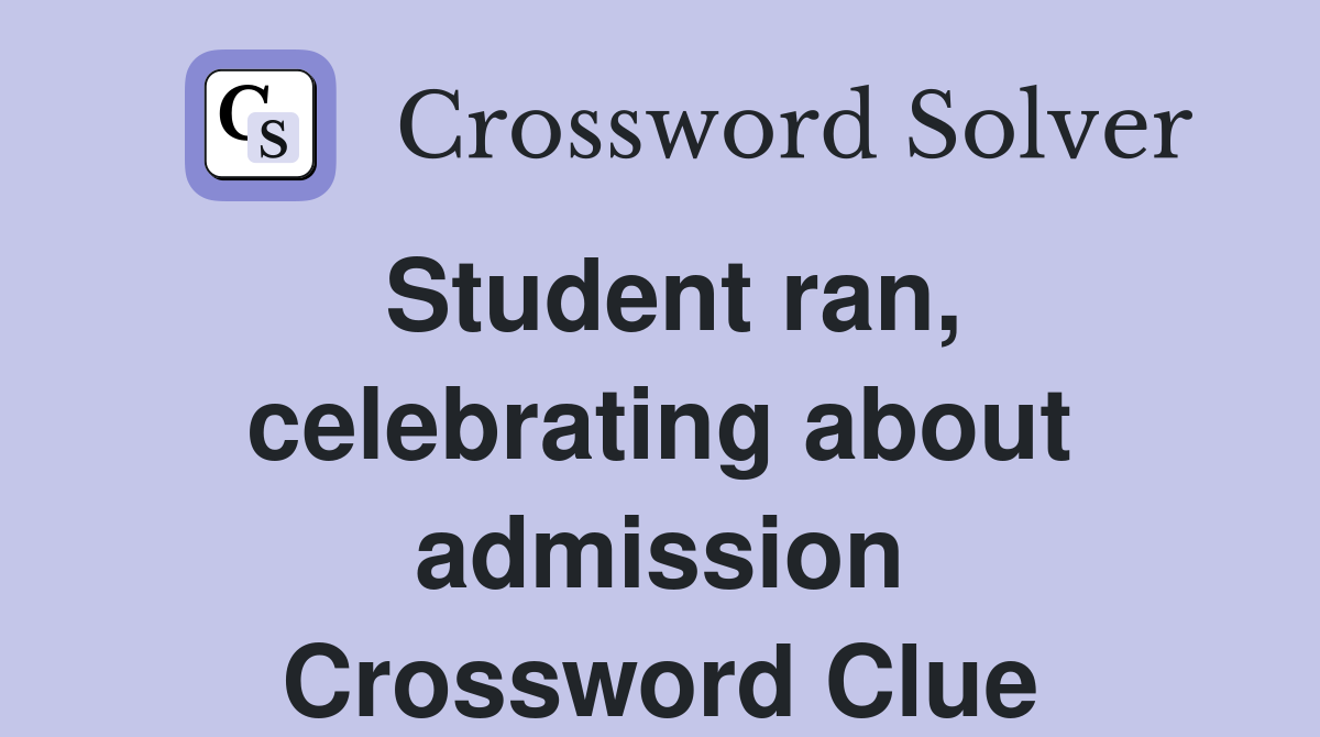 Student ran, celebrating about admission Crossword Clue