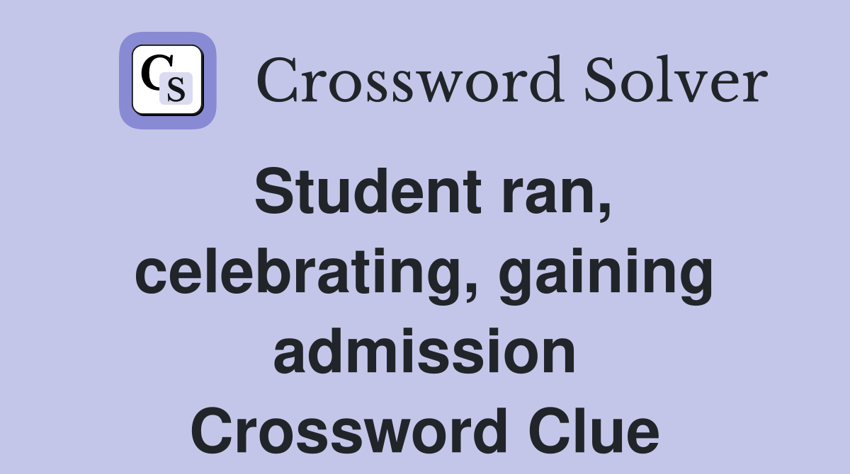 Student ran, celebrating, gaining admission Crossword Clue