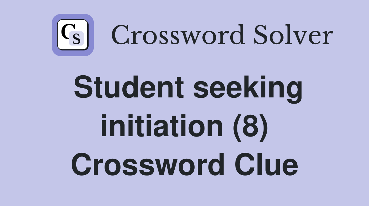 Student seeking initiation (8) Crossword Clue