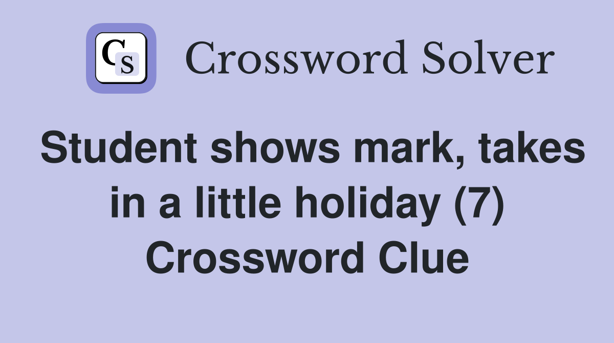 Student shows mark, takes in a little holiday (7) Crossword Clue