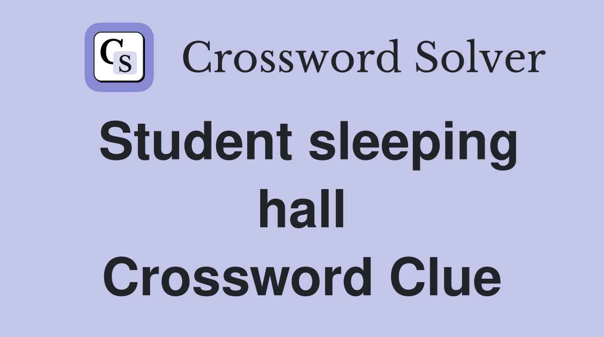 Student sleeping hall Crossword Clue