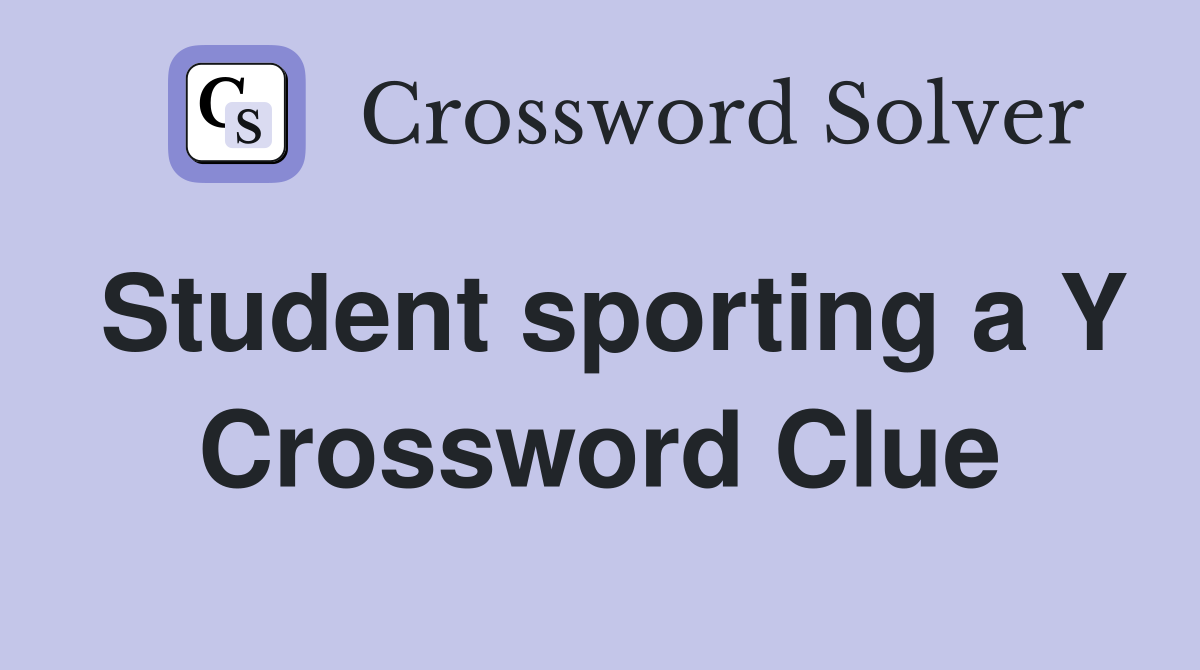 Student sporting a Y Crossword Clue