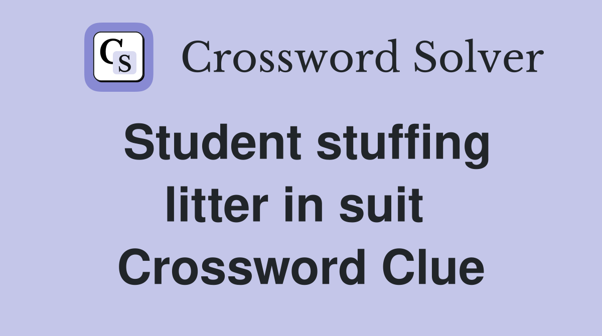 Student stuffing litter in suit  Crossword Clue