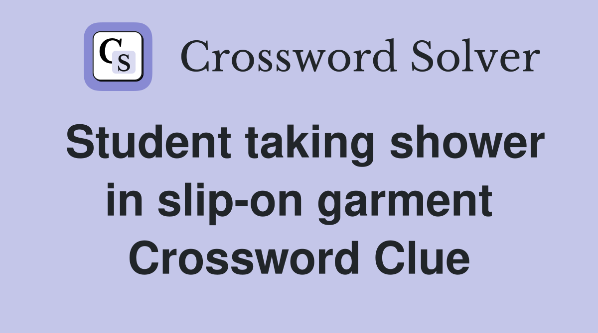 Student taking shower in slip-on garment Crossword Clue