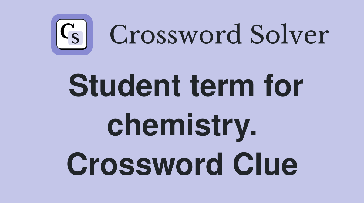 Student term for chemistry. Crossword Clue