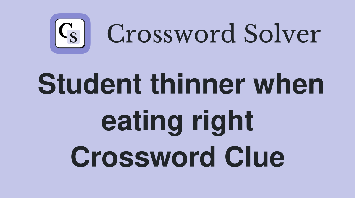 Student thinner when eating right Crossword Clue