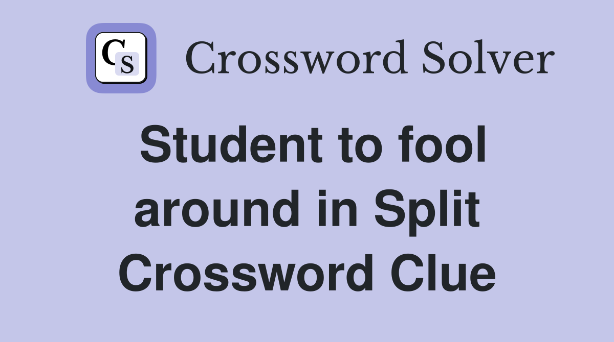 Student to fool around in Split Crossword Clue