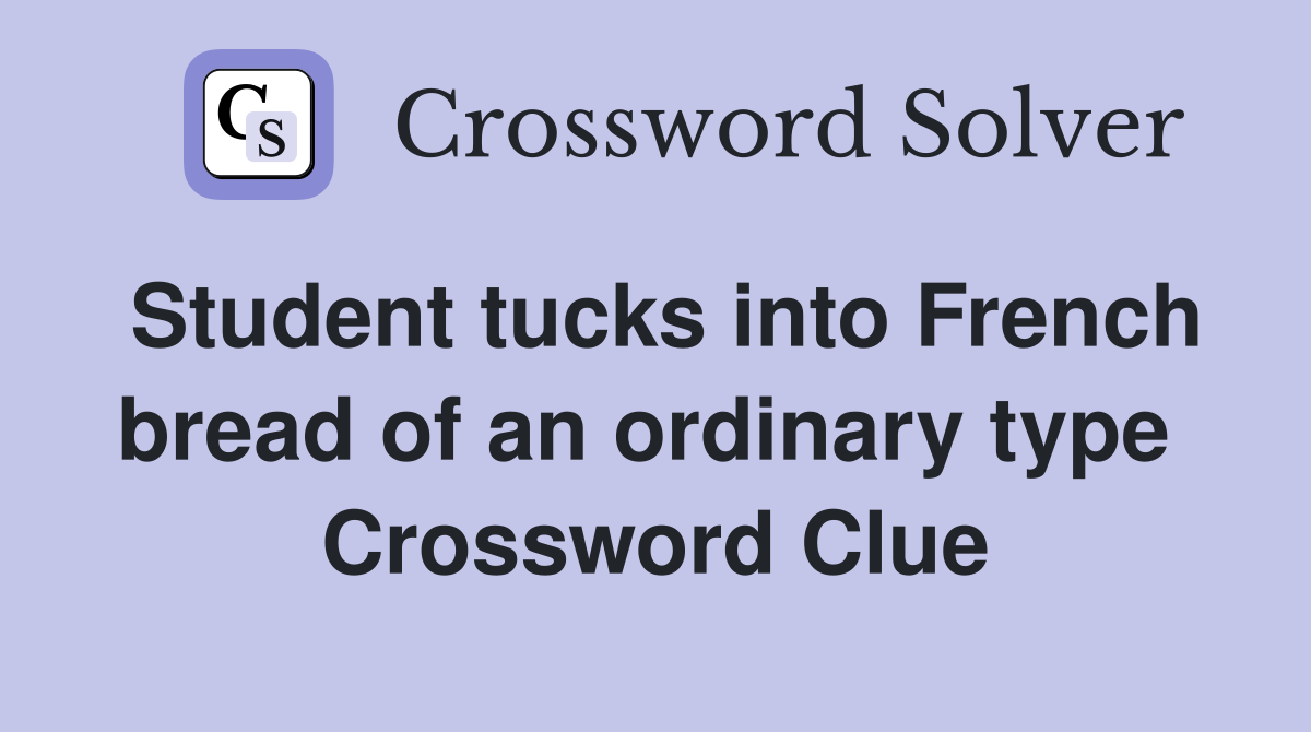 Student tucks into French bread of an ordinary type  Crossword Clue